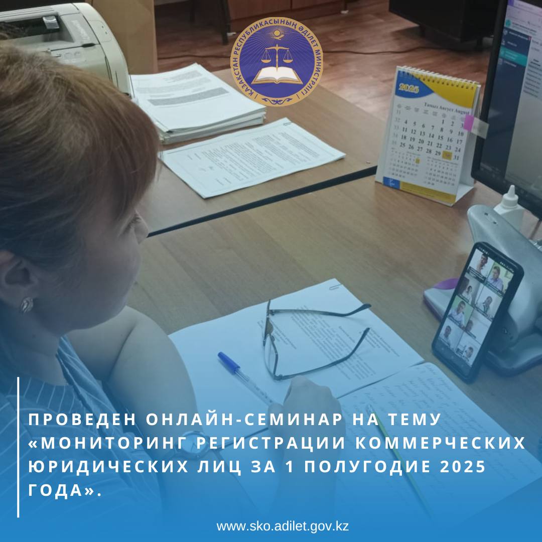 «2025 жылғы 1 жартыжылдығына коммерциялық заңды тұлғаларды тіркеу мониторингі» тақырыбына онлайн-семинар өткізілді.