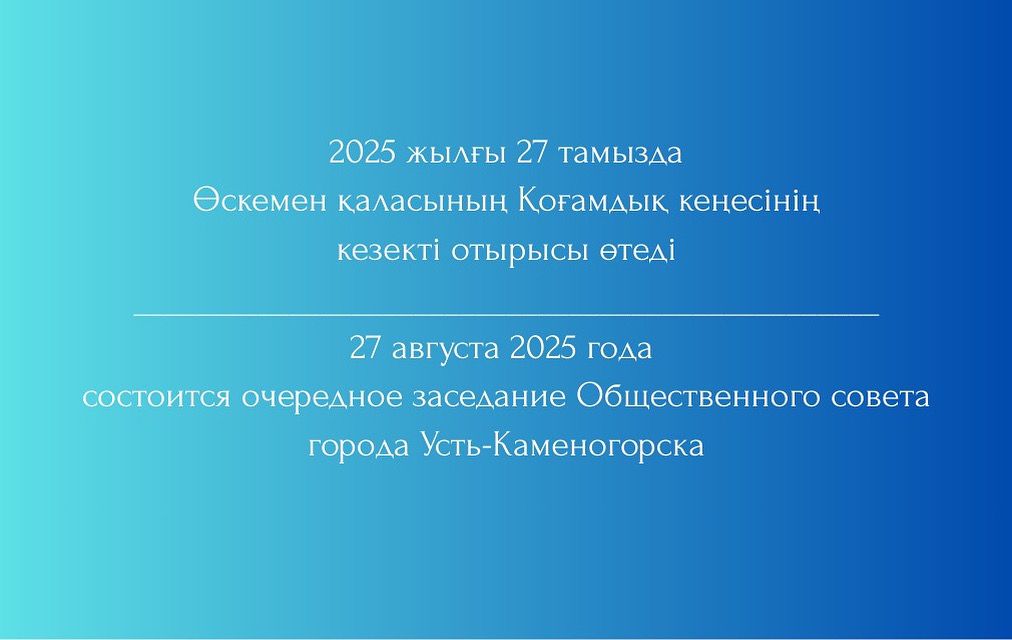 2025 жылғы 27 тамызда Өскемен қаласының Қоғамдық кеңесінің отырысы өтеді. Өтетін орны: Пермитин к-сі, № 201 каб. Өткізу уақыты: сағ. 16:00.