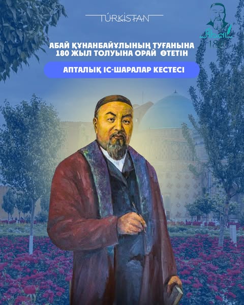 Түркі әлемінің ұлы ойшылы, қазақ әдебиетінің классигі – Абай Құнанбайұлының туғанына 180 жыл толуына орай 5–11 тамыз аралығында Түркістан қаласында «ҰЛЫ АБАЙҒА ТАҒЗЫМ» атты апталық өтеді