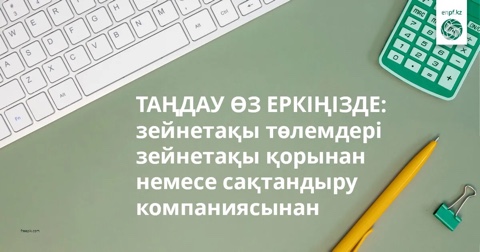 Таңдау өз еркіңізде: зейнетақы төлемдері зейнетақы қорынан немесе сақтандыру компаниясынан.