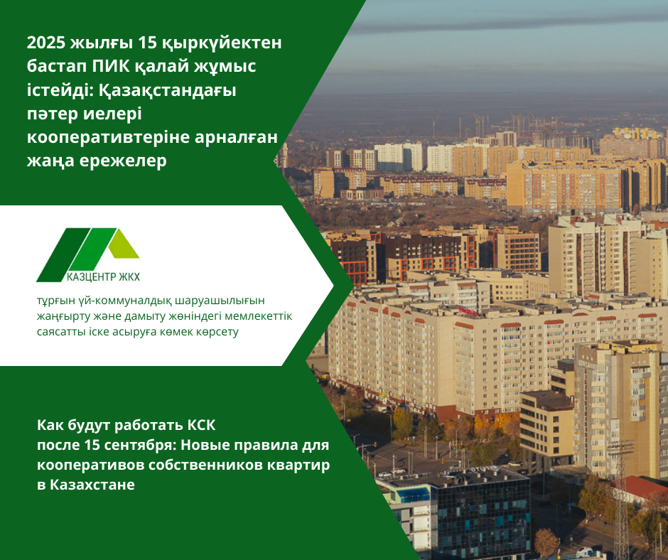 2025 жылғы 15 қыркүйектен бастап ПИК қалай жұмыс істейді: Қазақстандағы пәтер иелері кооперативтеріне арналған жаңа ережелер