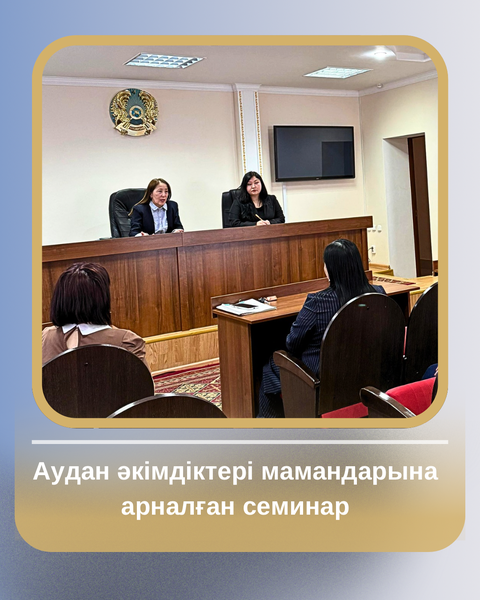 Қостанай облысы аудандары әкімдіктері аппараттарының мамандарына арналған семинар өткізілді