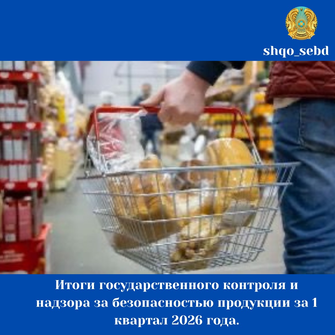 Өнімдердің қауіпсіздігін мемлекеттік бақылау және қадағалаудың 2026 жыл 1 тоқсанға арналған қорытындысы