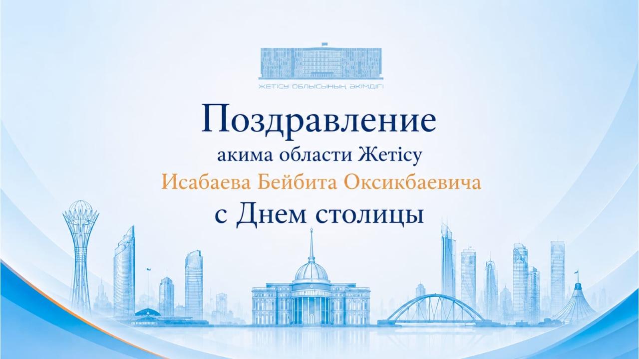 Жетісу облысының әкімі  Бейбіт Өксікбайұлы Исабаевтың  Астана күніне арналған құттықтауы